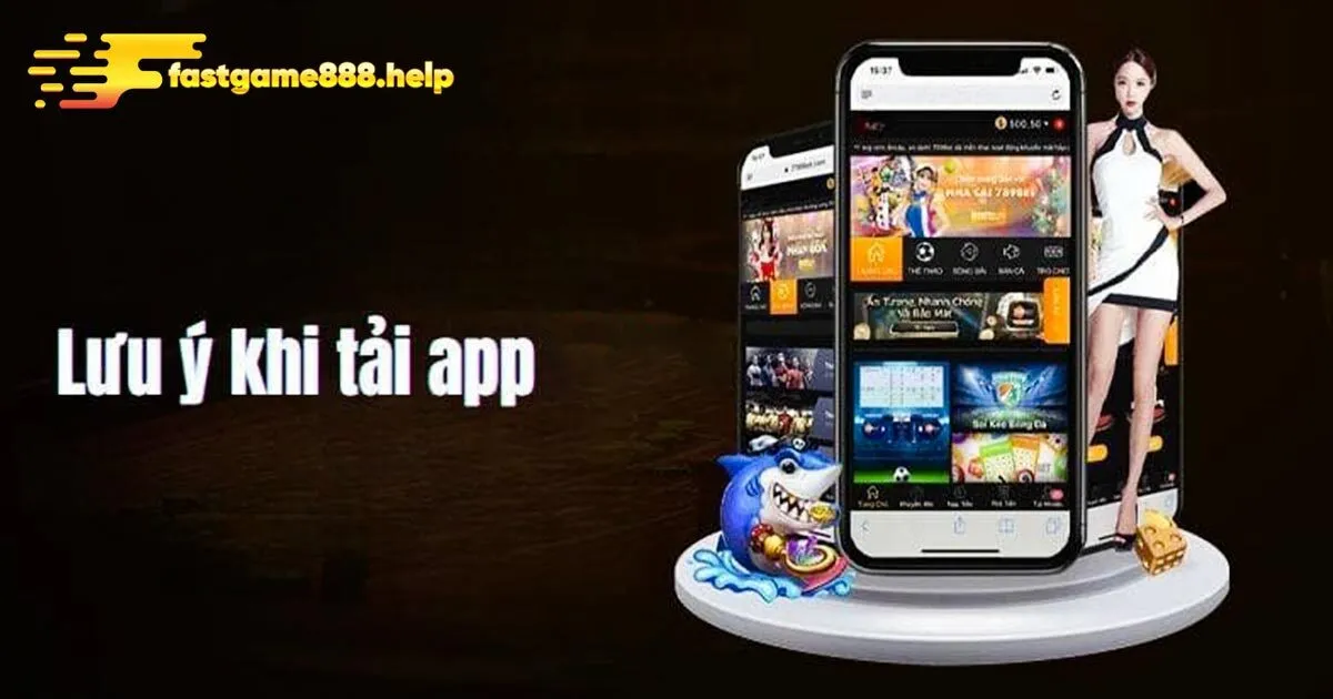 Một số lưu ý để tải app Fastgame888 thành công